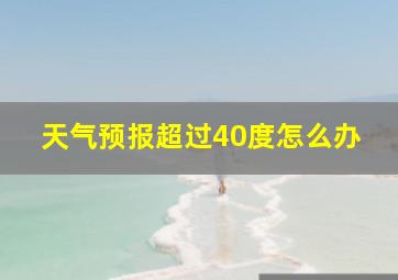 天气预报超过40度怎么办