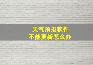 天气预报软件不能更新怎么办