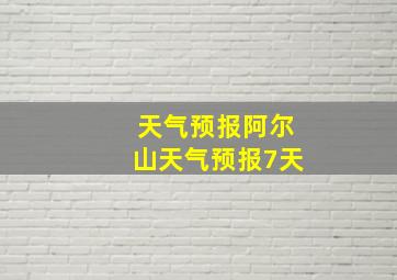 天气预报阿尔山天气预报7天