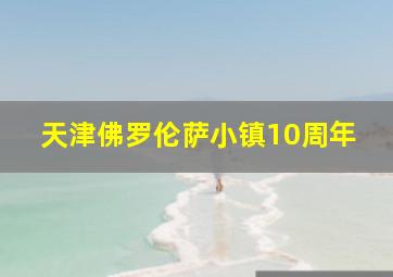 天津佛罗伦萨小镇10周年