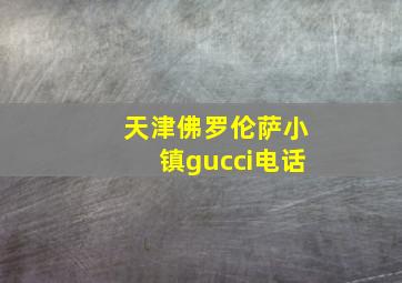 天津佛罗伦萨小镇gucci电话