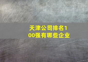 天津公司排名100强有哪些企业