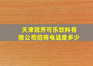 天津冠芳可乐饮料有限公司招商电话是多少