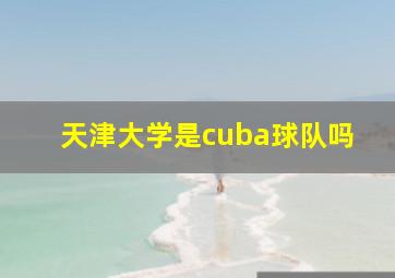 天津大学是cuba球队吗