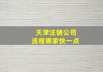 天津注销公司流程哪家快一点