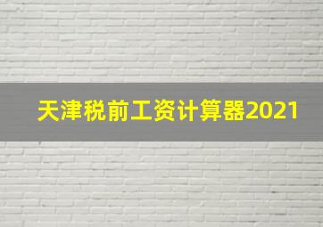 天津税前工资计算器2021