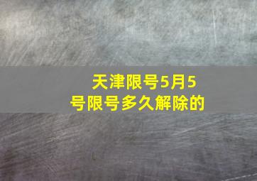 天津限号5月5号限号多久解除的