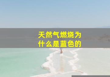 天然气燃烧为什么是蓝色的