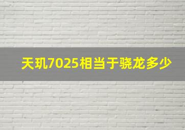 天玑7025相当于骁龙多少