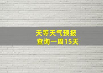 天等天气预报查询一周15天