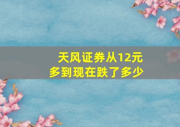 天风证券从12元多到现在跌了多少