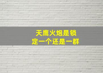 天鹰火炮是锁定一个还是一群