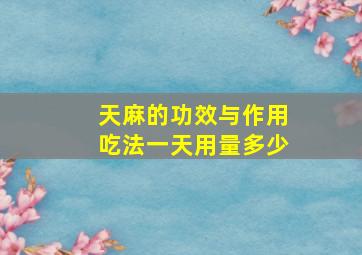 天麻的功效与作用吃法一天用量多少