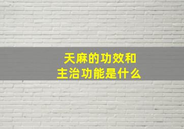 天麻的功效和主治功能是什么