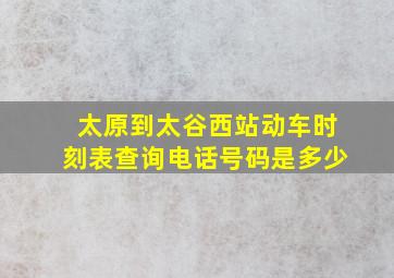 太原到太谷西站动车时刻表查询电话号码是多少