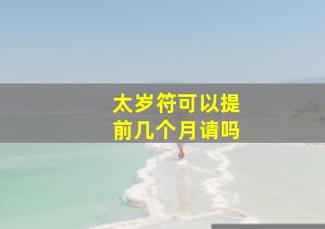 太岁符可以提前几个月请吗