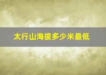 太行山海拔多少米最低