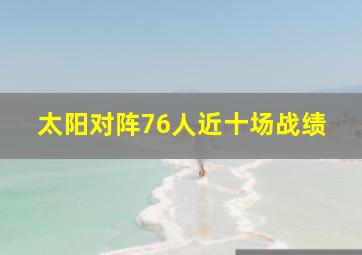 太阳对阵76人近十场战绩