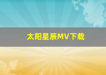 太阳星辰MV下载