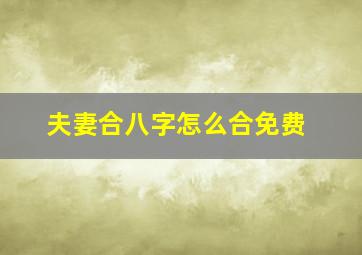 夫妻合八字怎么合免费