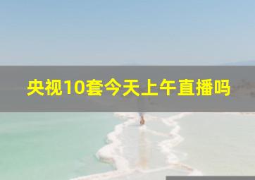 央视10套今天上午直播吗