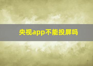 央视app不能投屏吗