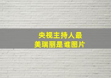 央视主持人最美瑞丽是谁图片