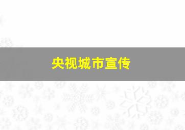 央视城市宣传