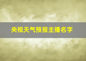 央视天气预报主播名字