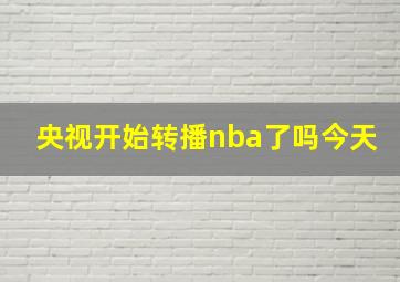 央视开始转播nba了吗今天