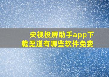 央视投屏助手app下载渠道有哪些软件免费