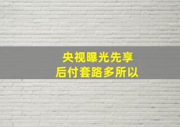 央视曝光先享后付套路多所以