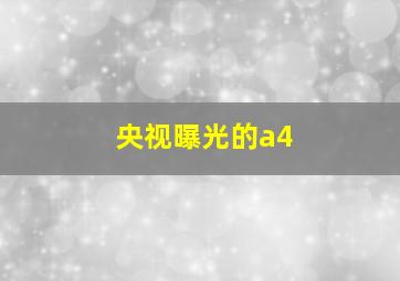 央视曝光的a4