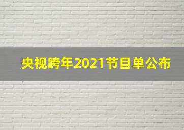 央视跨年2021节目单公布