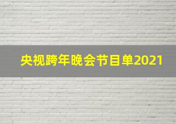 央视跨年晚会节目单2021