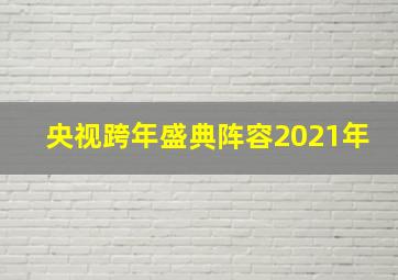 央视跨年盛典阵容2021年