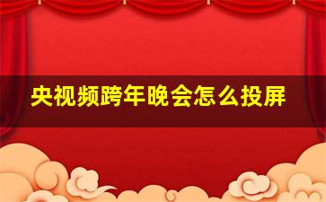 央视频跨年晚会怎么投屏