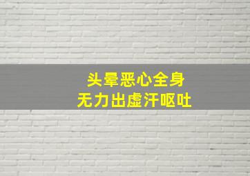 头晕恶心全身无力出虚汗呕吐