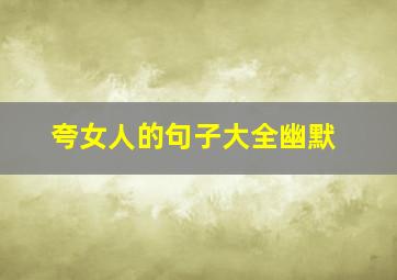 夸女人的句子大全幽默