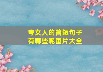 夸女人的简短句子有哪些呢图片大全