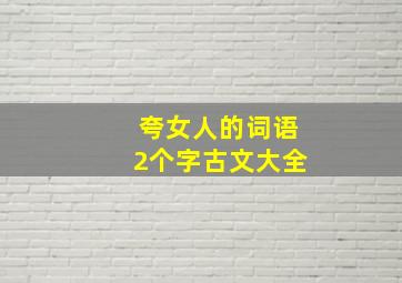 夸女人的词语2个字古文大全