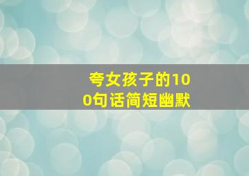 夸女孩子的100句话简短幽默