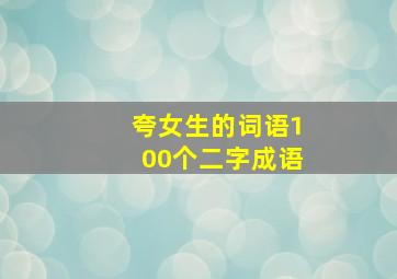 夸女生的词语100个二字成语