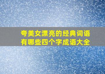 夸美女漂亮的经典词语有哪些四个字成语大全