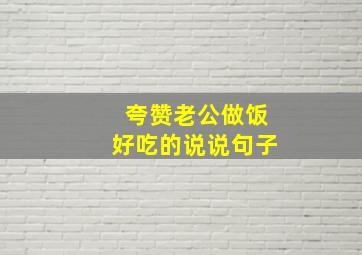 夸赞老公做饭好吃的说说句子