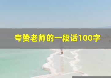 夸赞老师的一段话100字