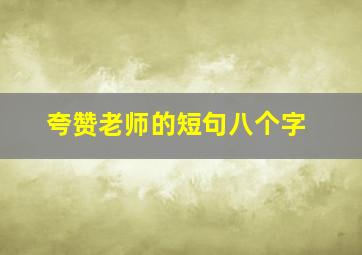 夸赞老师的短句八个字