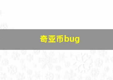 奇亚币bug