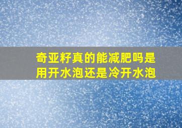 奇亚籽真的能减肥吗是用开水泡还是冷开水泡