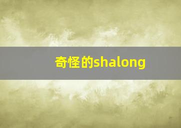 奇怪的shalong